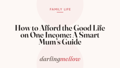 How to Afford the Good Life on One Income: A Smart Mum’s Guide
