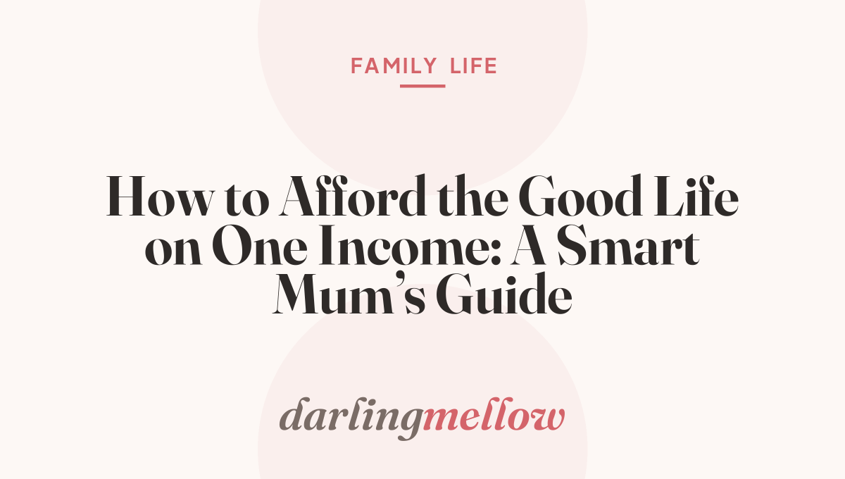 How to Afford the Good Life on One Income: A Smart Mum’s Guide