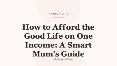 How to Afford the Good Life on One Income: A Smart Mum’s Guide