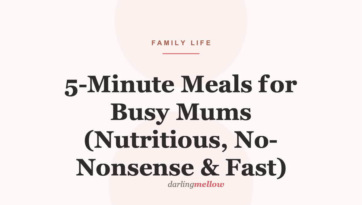 5-Minute Meals for Busy Mums (Nutritious, No-Nonsense & Fast)