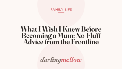 What I Wish I Knew Before Becoming a Mum: No-Fluff Advice from the Frontline