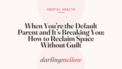 When You’re the Default Parent and It’s Breaking You: How to Reclaim Space Without Guilt