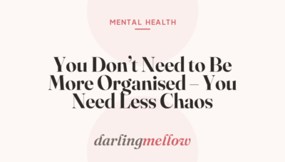 You Don’t Need to Be More Organised – You Need Less Chaos