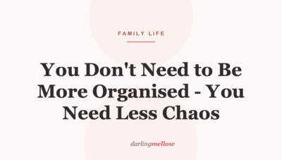 You Don’t Need to Be More Organised – You Need Less Chaos
