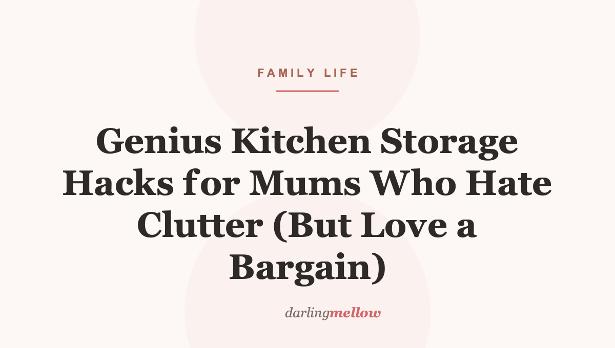 Genius Kitchen Storage Hacks for Mums Who Hate Clutter (But Love a Bargain)