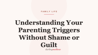 Understanding Your Parenting Triggers Without Shame or Guilt
