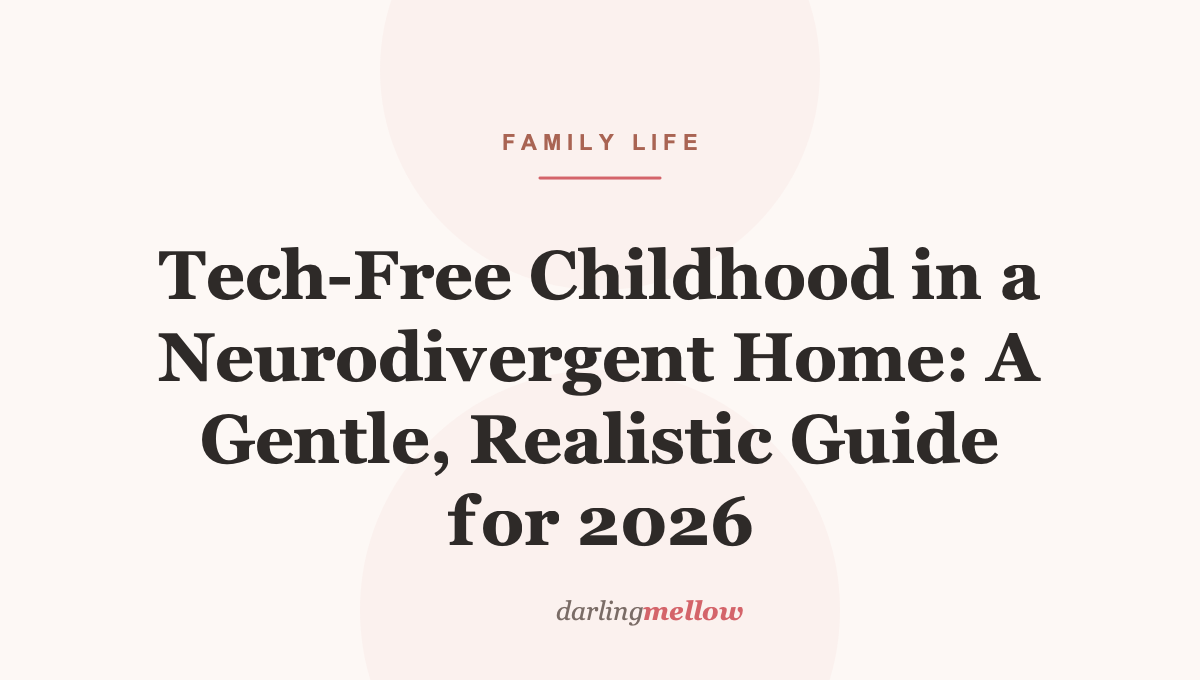 Tech-Free Childhood in a Neurodivergent Home: A Gentle, Realistic Guide for 2026