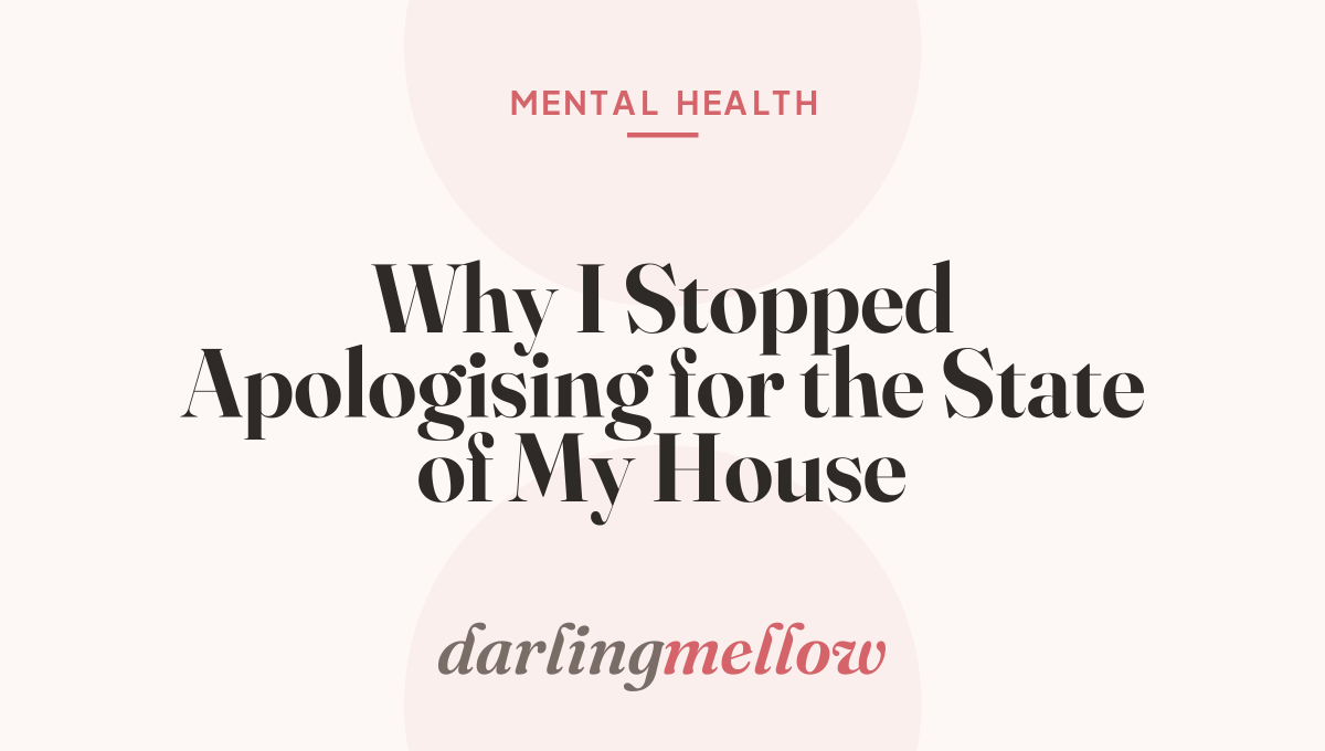 Why I Stopped Apologising for the State of My House