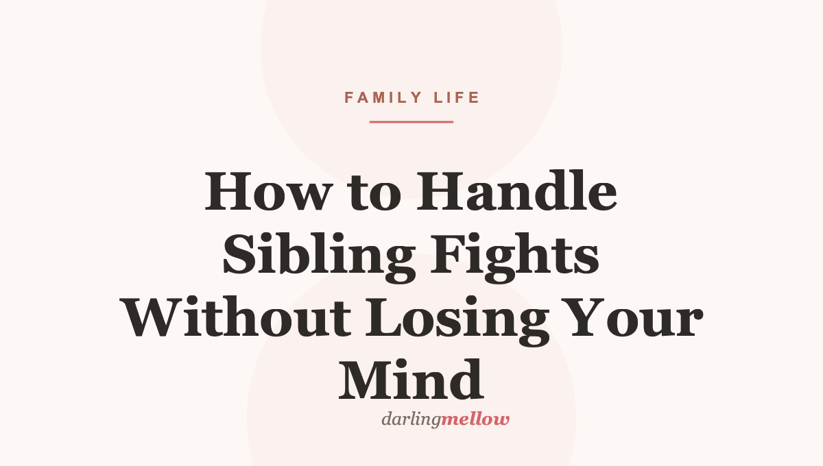 How to Handle Sibling Fights Without Losing Your Mind