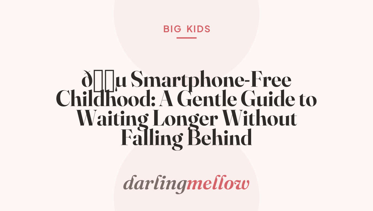 📵 Smartphone-Free Childhood: A Gentle Guide to Waiting Longer Without Falling Behind