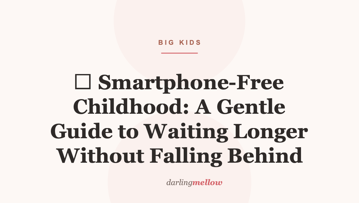📵 Smartphone-Free Childhood: A Gentle Guide to Waiting Longer Without Falling Behind