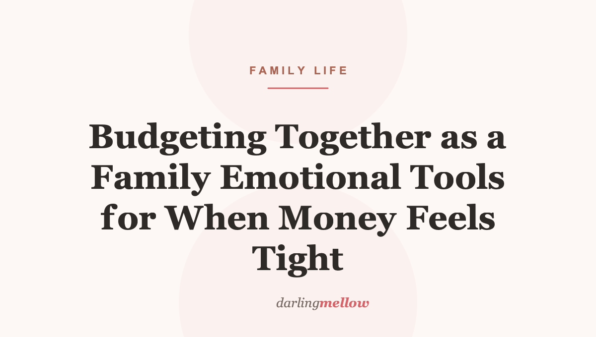 Budgeting Together as a Family Emotional Tools for When Money Feels Tight