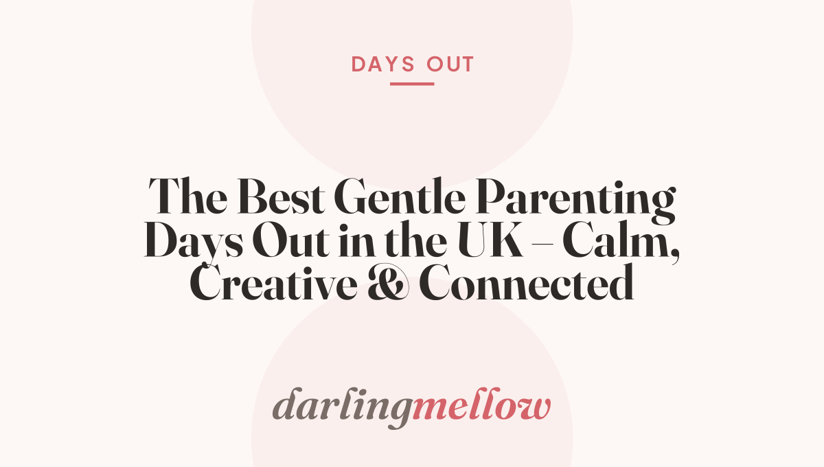 The Best Gentle Parenting Days Out in the UK – Calm, Creative & Connected