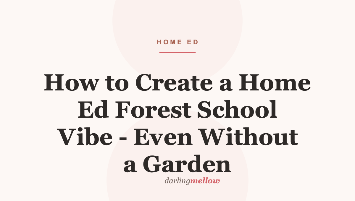 How to Create a Home Ed Forest School Vibe – Even Without a Garden