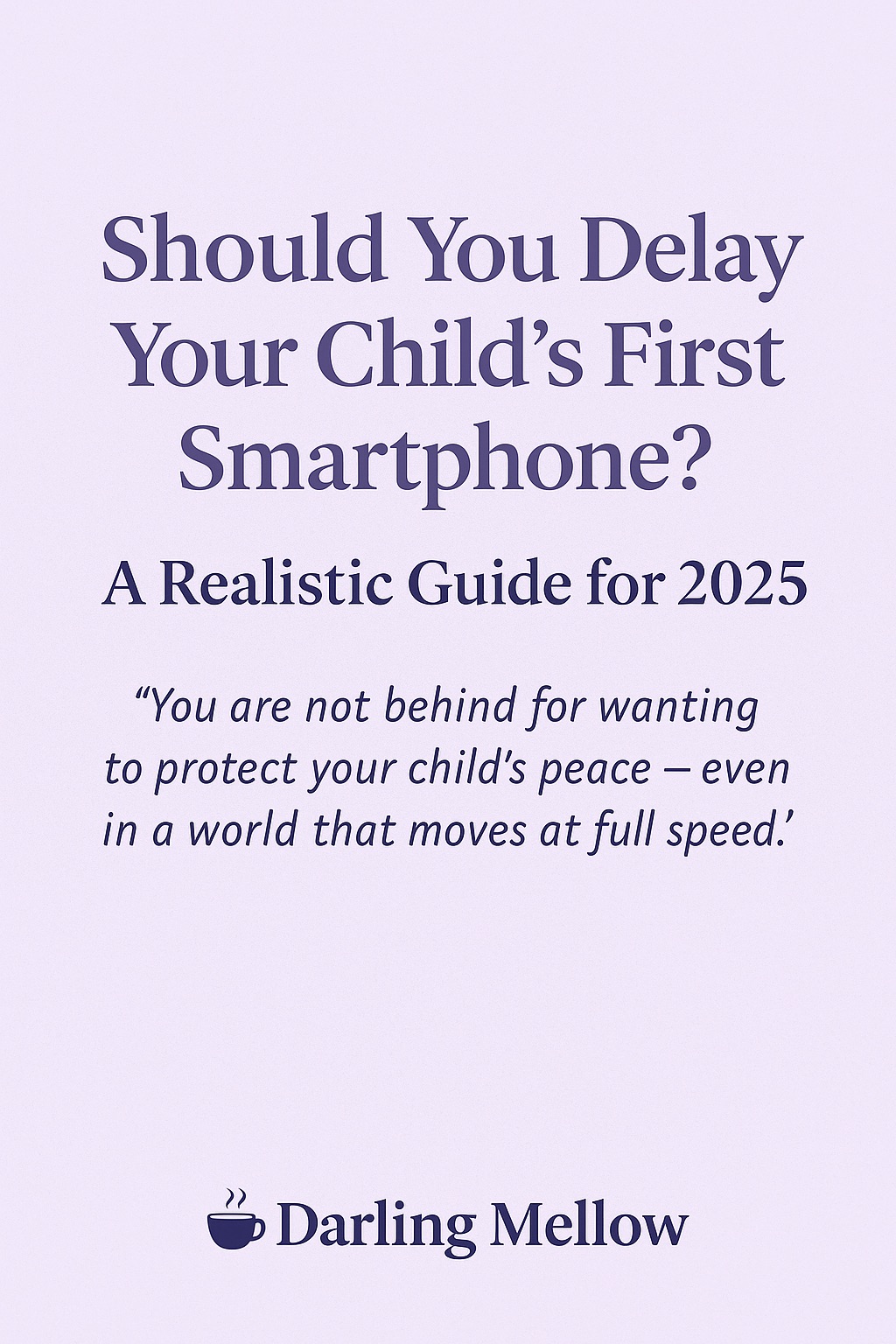 A soft pastel-toned digital illustration showing a mum and child sitting on a bench, with the child looking up thoughtfully while holding a simple toy instead of a phone. The image includes the title “Should You Delay Your Child’s First Smartphone?” and Darling Mellow branding at the bottom.