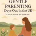 The Best Gentle Parenting Days Out in the UK – Calm, Creative & Connected
