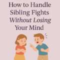 How to Handle Sibling Fights Without Losing Your Mind
