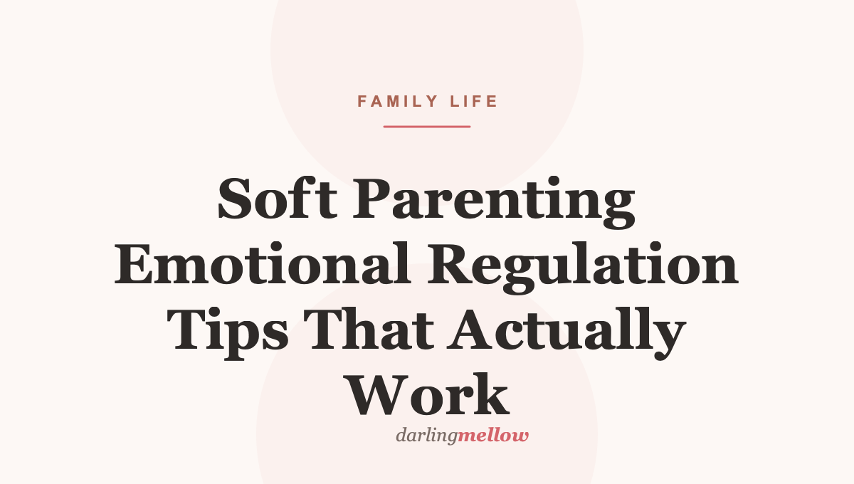 Soft Parenting Emotional Regulation Tips That Actually Work