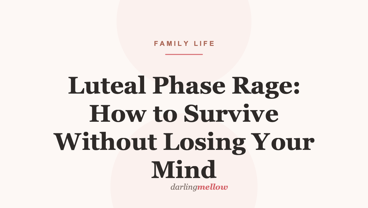 Luteal Phase Rage: How to Survive Without Losing Your Mind