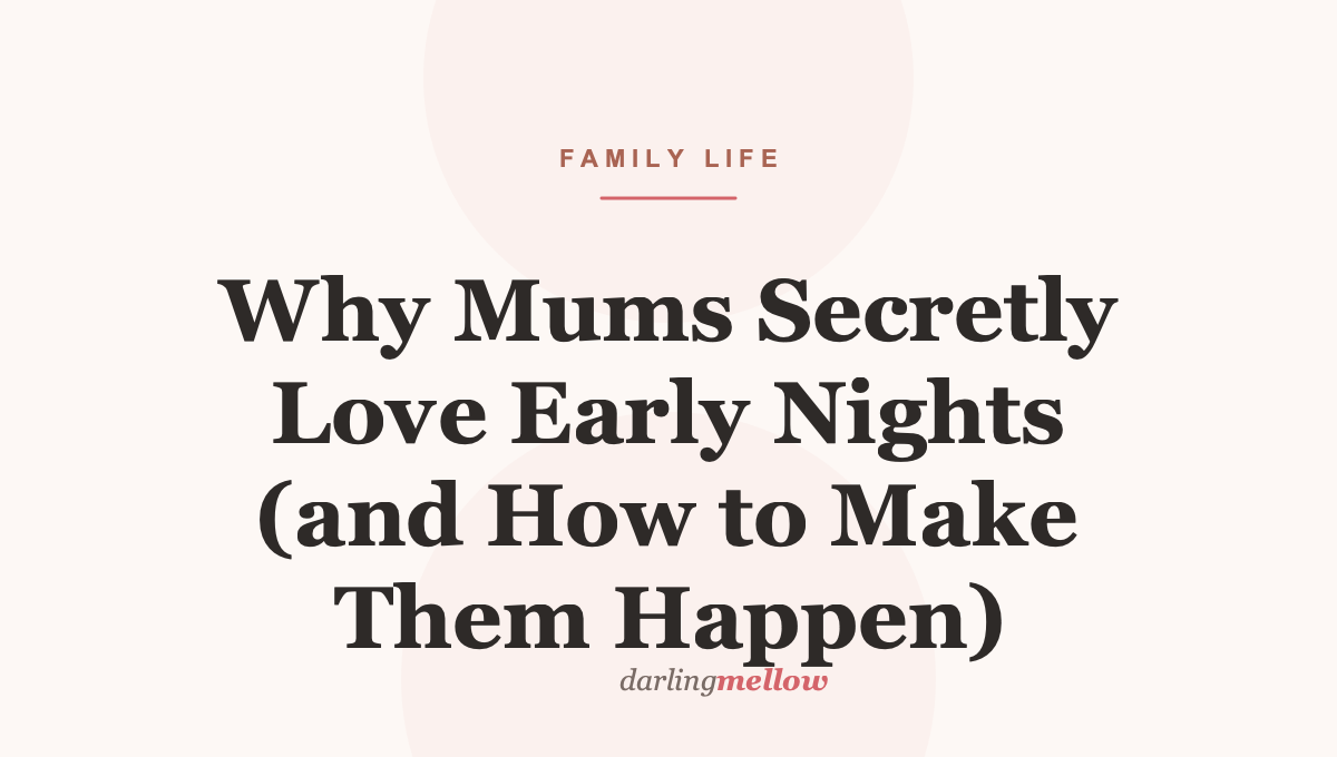 Why Mums Secretly Love Early Nights (and How to Make Them Happen)