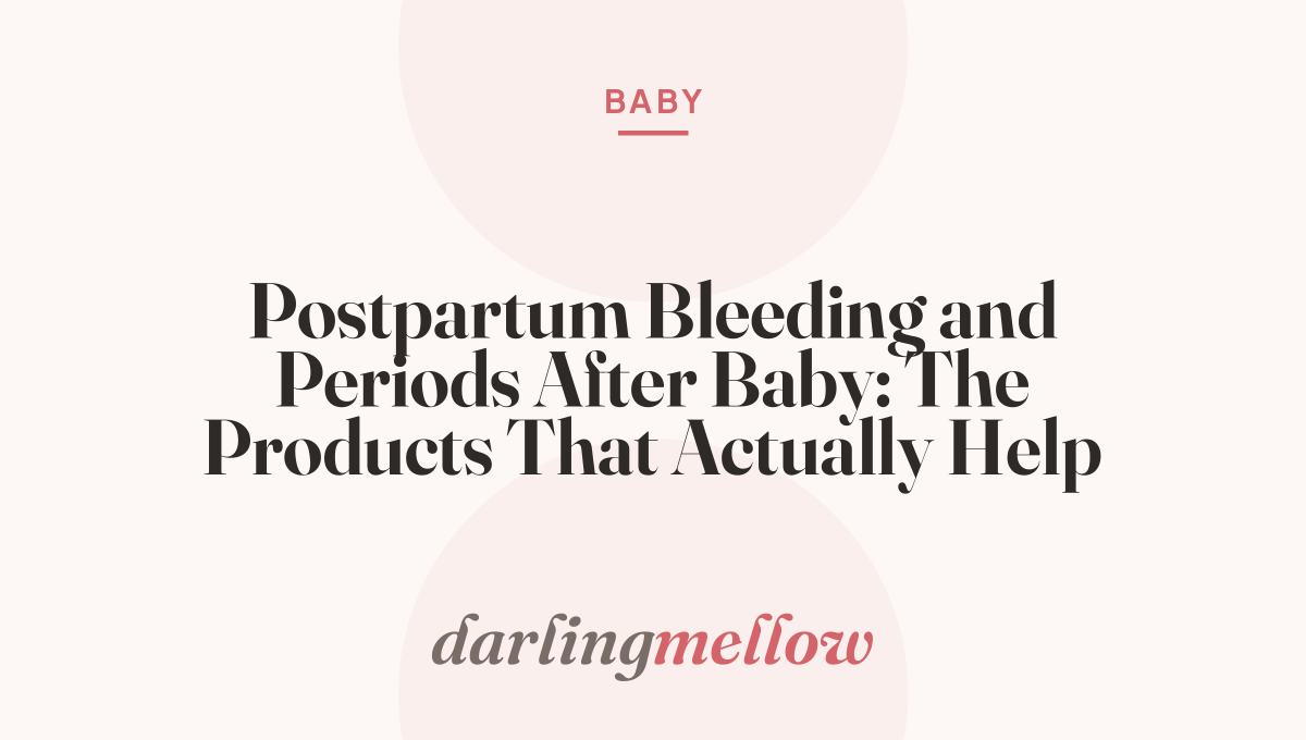 Postpartum Bleeding and Periods After Baby: The Products That Actually Help