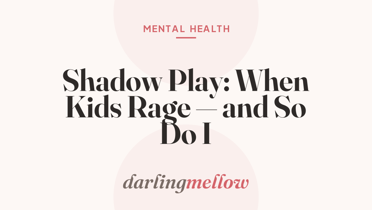 Shadow Play: When Kids Rage — and So Do I