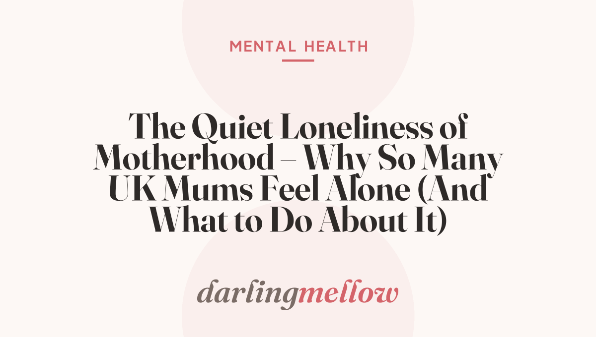 The Quiet Loneliness of Motherhood – Why So Many UK Mums Feel Alone (And What to Do About It)