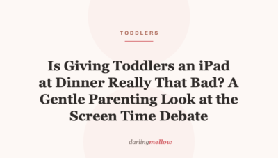 Is Giving Toddlers an iPad at Dinner Really That Bad? A Gentle Parenting Look at the Screen Time Debate