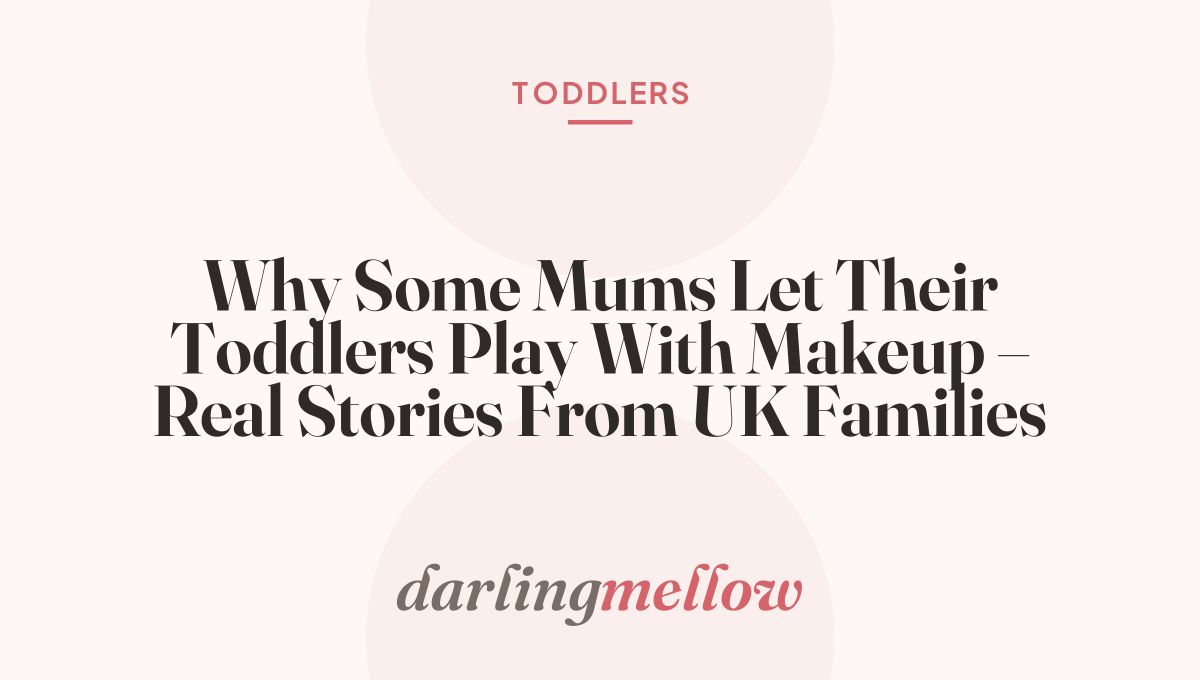 Why Some Mums Let Their Toddlers Play With Makeup – Real Stories From UK Families