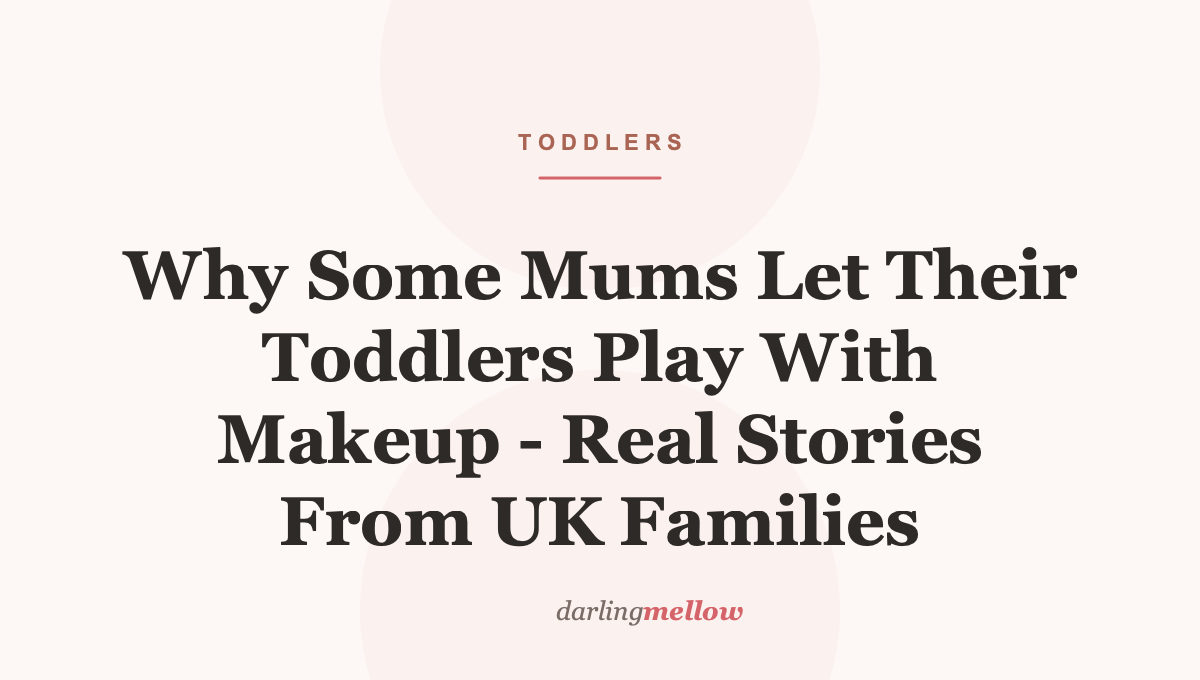 Why Some Mums Let Their Toddlers Play With Makeup – Real Stories From UK Families