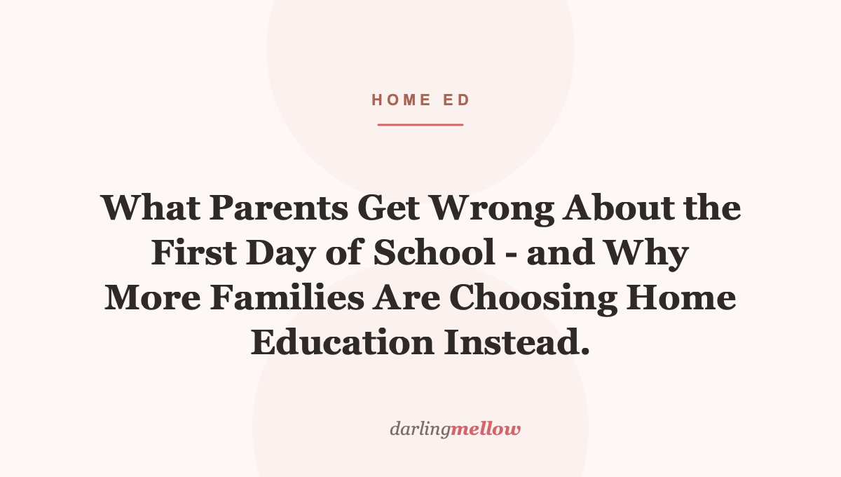 What Parents Get Wrong About the First Day of School – and Why More Families Are Choosing Home Education Instead.