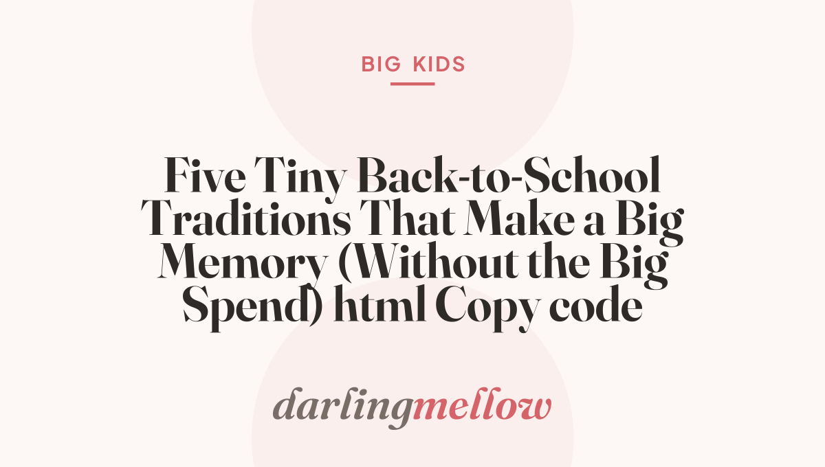 Five Tiny Back-to-School Traditions That Make a Big Memory (Without the Big Spend)  html Copy code