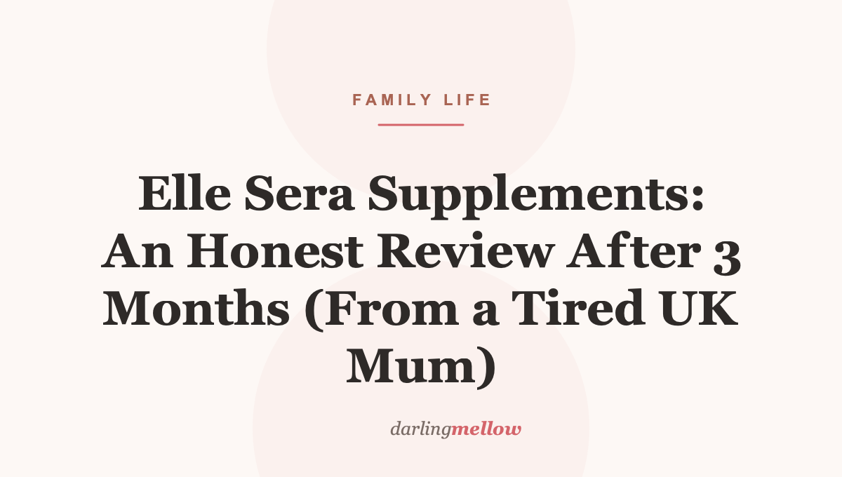 Elle Sera Supplements: An Honest Review After 3 Months (From a Tired UK Mum)