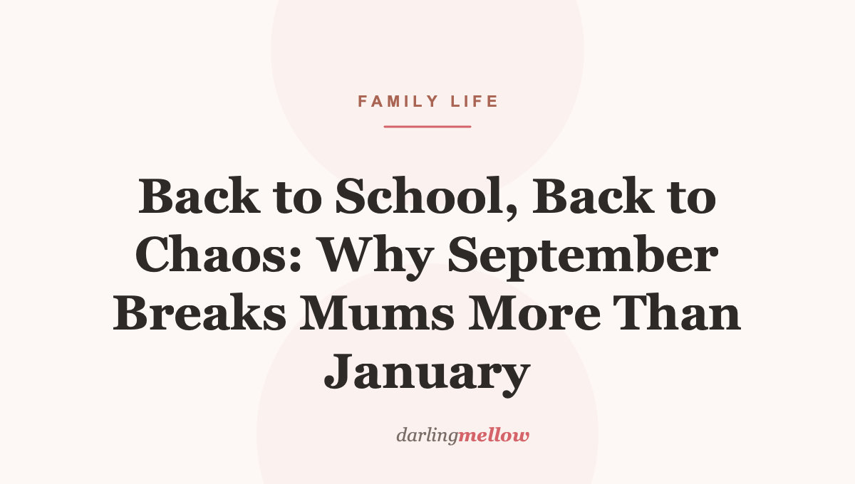 Back to School, Back to Chaos: Why September Breaks Mums More Than January