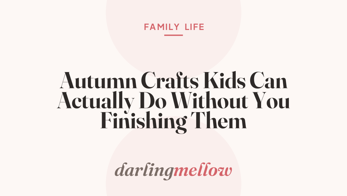 Autumn Crafts Kids Can Actually Do Without You Finishing Them