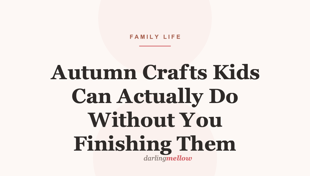 Autumn Crafts Kids Can Actually Do Without You Finishing Them