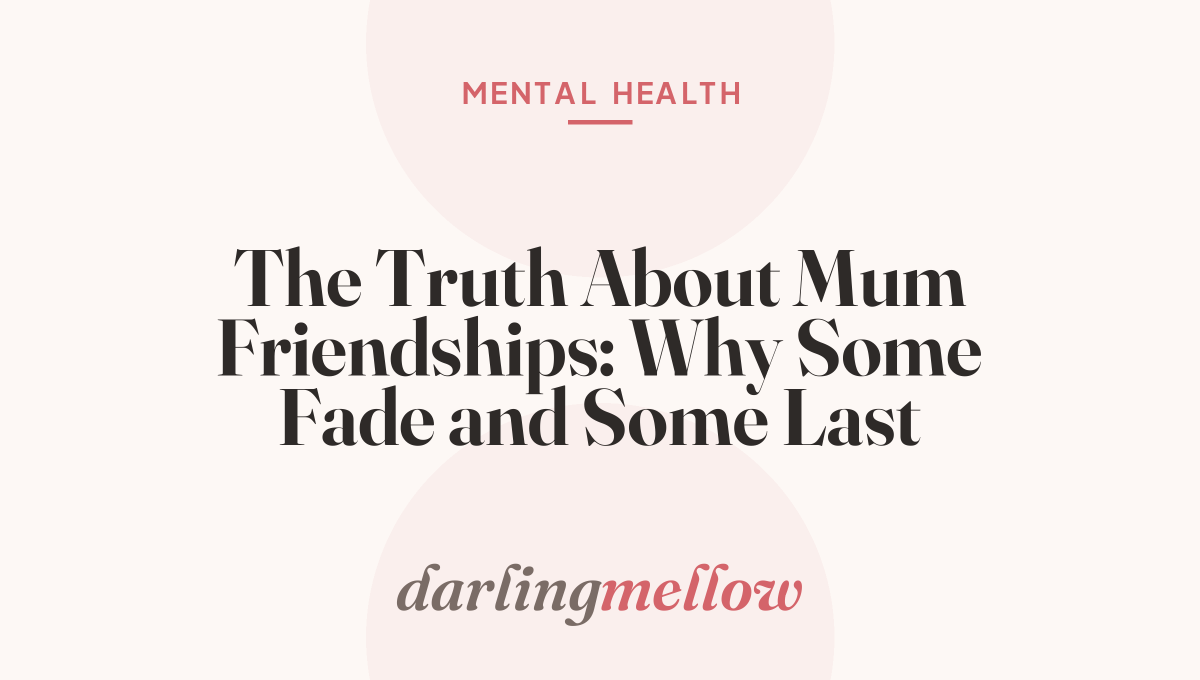 The Truth About Mum Friendships: Why Some Fade and Some Last