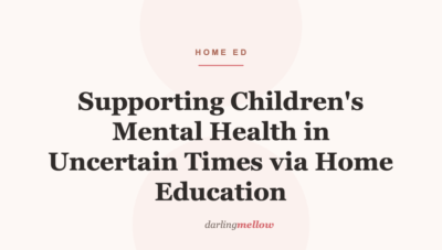 Supporting Children’s Mental Health in Uncertain Times via Home Education