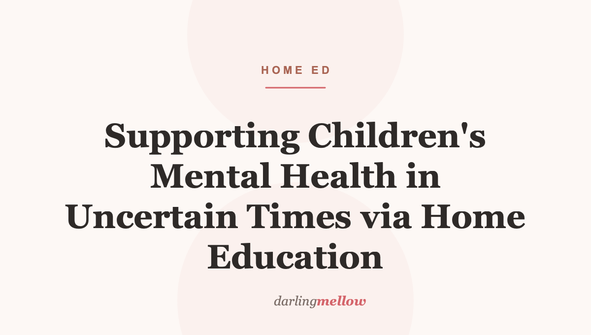 Supporting Children’s Mental Health in Uncertain Times via Home Education