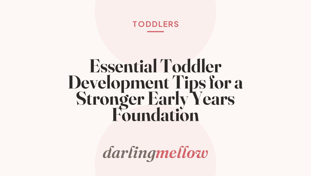 Essential Toddler Development Tips for a Stronger Early Years Foundation
