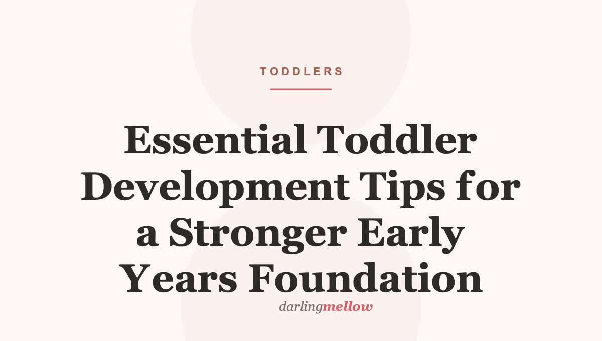 Essential Toddler Development Tips for a Stronger Early Years Foundation