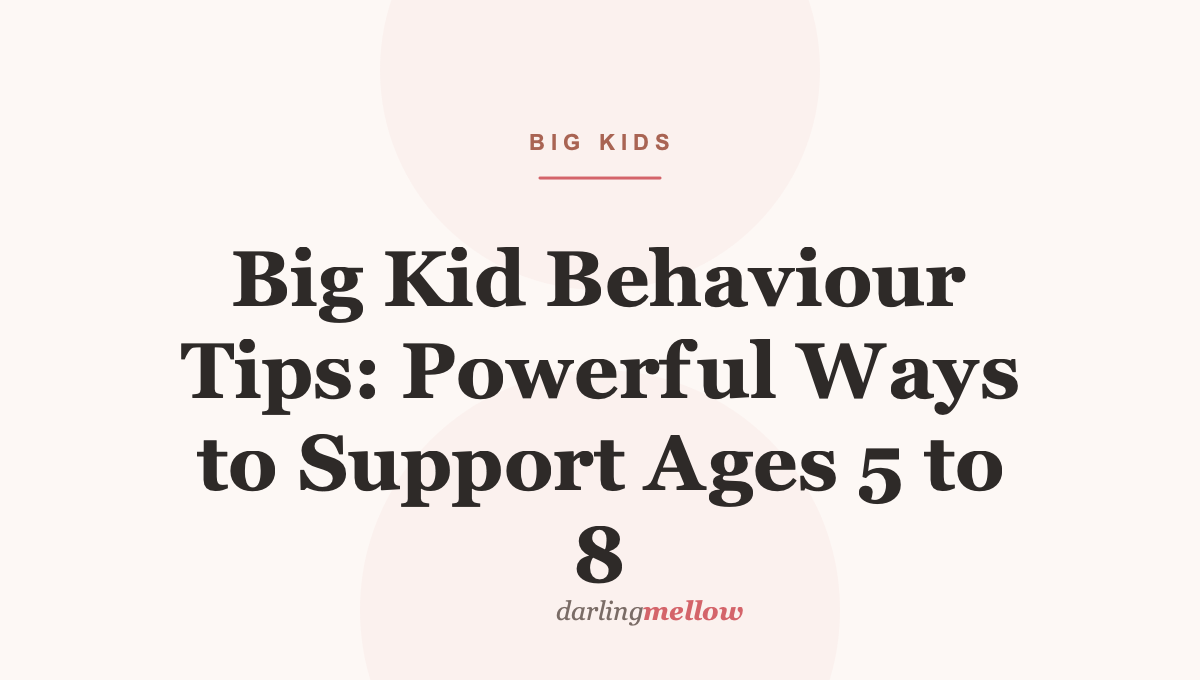 Big Kid Behaviour Tips: Powerful Ways to Support Ages 5 to 8