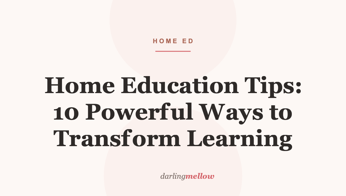 Home Education Tips: 10 Powerful Ways to Transform Learning