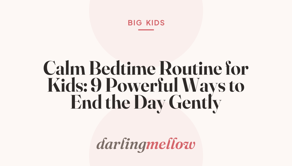 Calm Bedtime Routine for Kids: 9 Powerful Ways to End the Day Gently