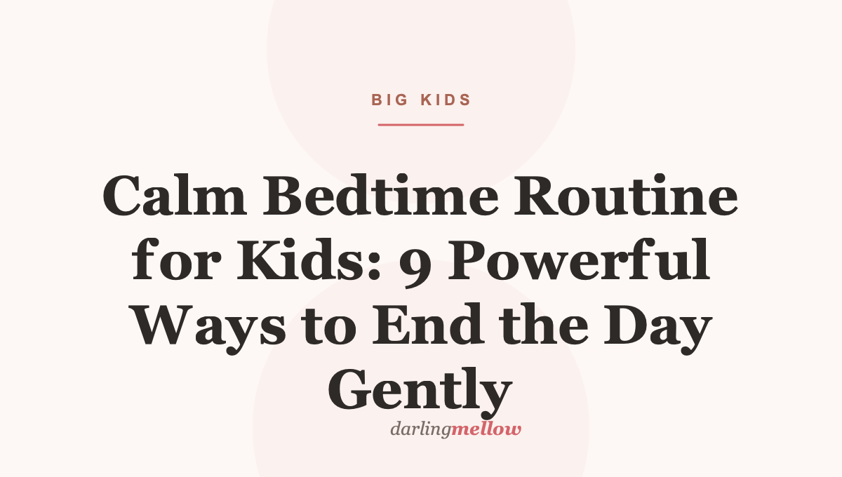 Calm Bedtime Routine for Kids: 9 Powerful Ways to End the Day Gently
