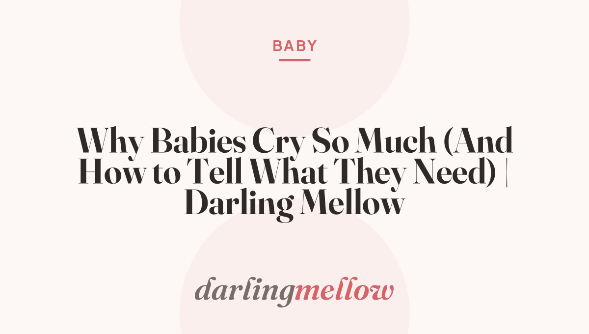 Why Babies Cry So Much (And How to Tell What They Need) | Darling Mellow