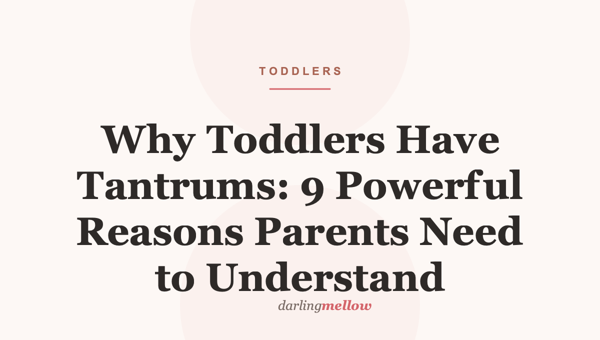 Why Toddlers Have Tantrums: 9 Powerful Reasons Parents Need to Understand | Darling Mellow