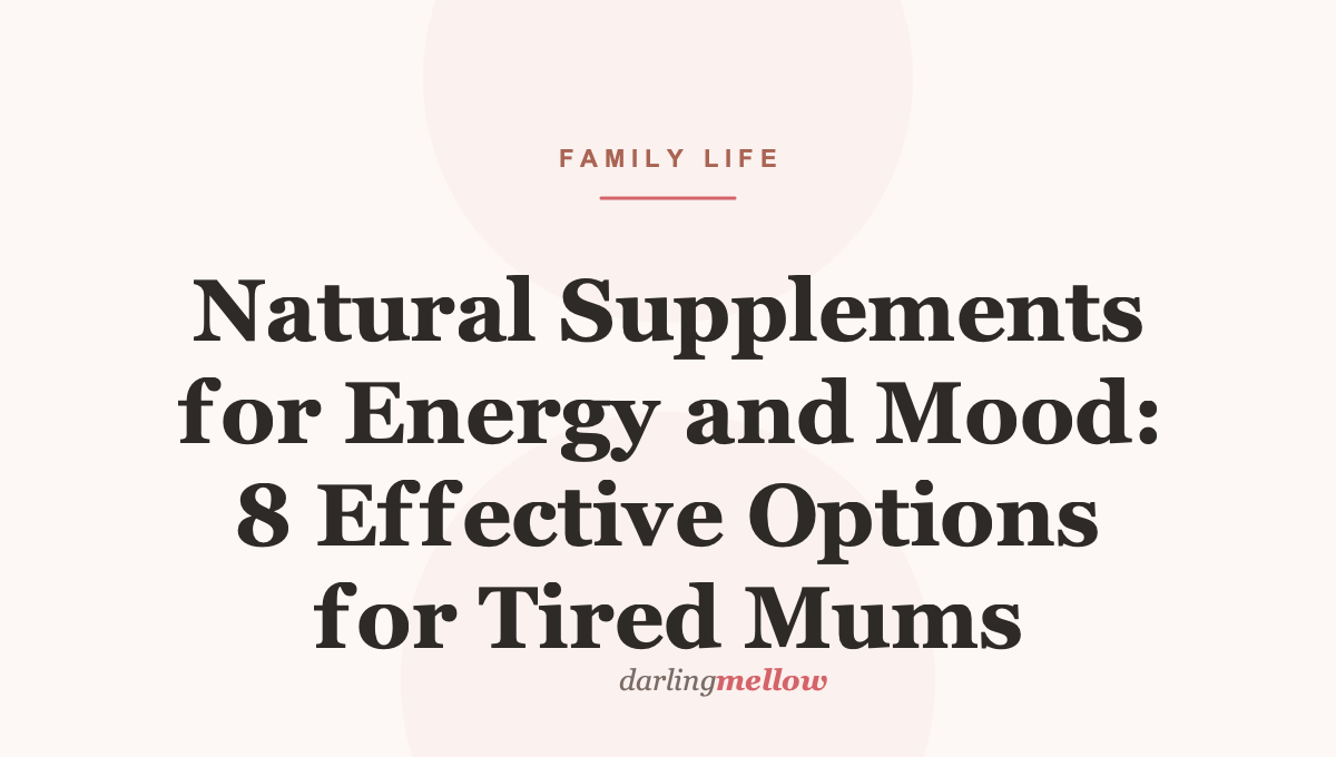 Natural Supplements for Energy and Mood: 8 Effective Options for Tired Mums