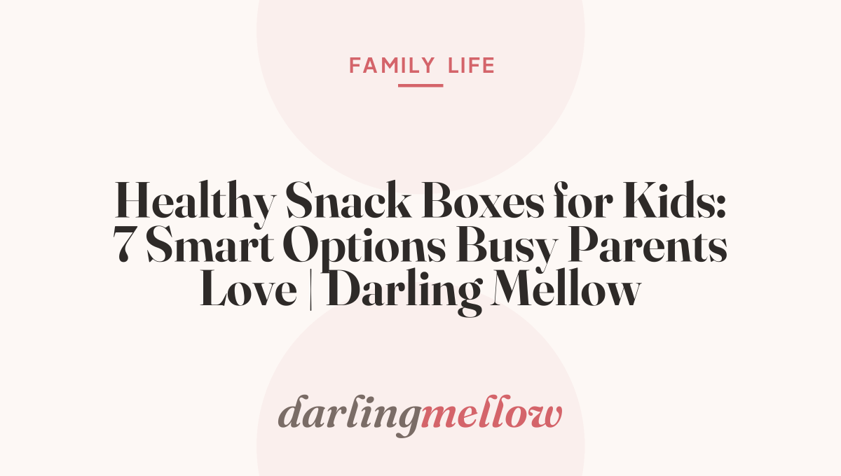 Healthy Snack Boxes for Kids: 7 Smart Options Busy Parents Love | Darling Mellow