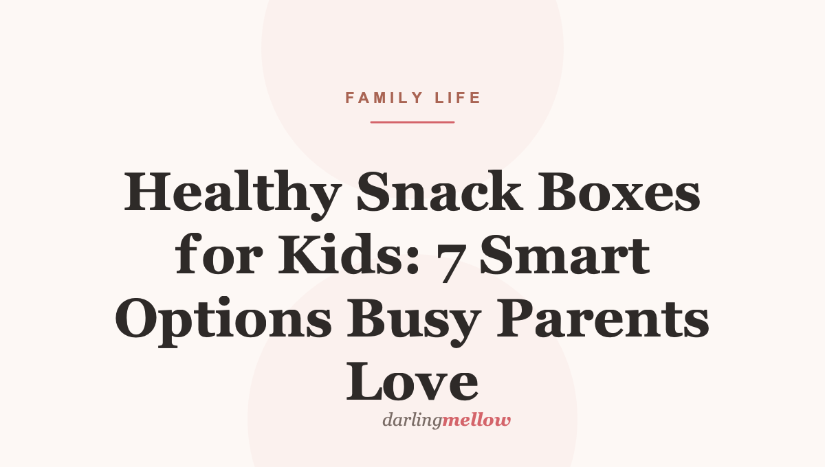 Healthy Snack Boxes for Kids: 7 Smart Options Busy Parents Love | Darling Mellow